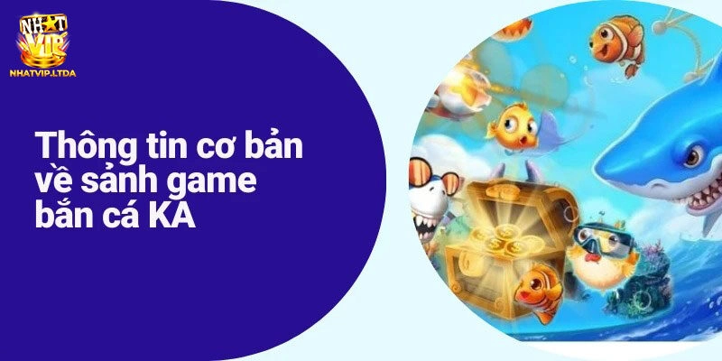 Giới thiệu khái quát về sảnh game KA Bắn Cá