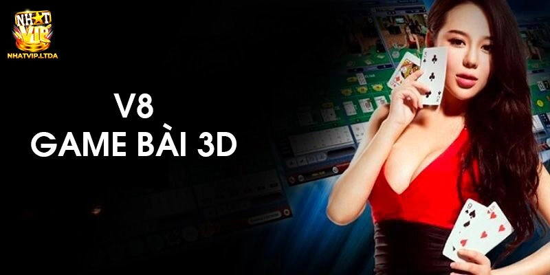 V8 Game Bài 3D Nhatvip – Siêu Phẩm Giải Trí Cho Hội Viên